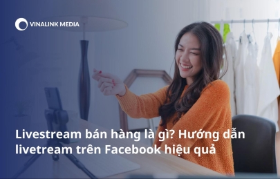 Livestream bán hàng là gì? Hướng dẫn livetream trên Facebook hiệu quả